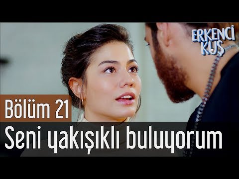 Erkenci Kuş 21. Bölüm - Seni Yakışıklı Buluyorum