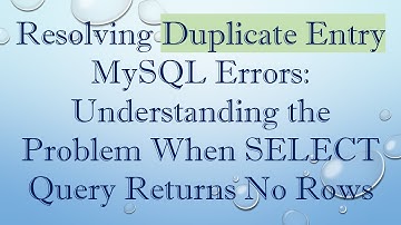 Resolving Duplicate Entry MySQL Errors: Understanding the Problem When SELECT Query Returns No Rows