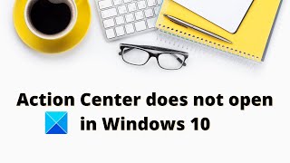 action center does not open in windows 10