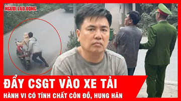 Đẩy CSGT vào xe tải lao tới, Luật sư nhận định hành vi có tính chất côn đồ, hung hãn | Tin tức