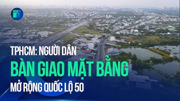 Người dân TPHCM bàn giao mặt bằng mở rộng quốc lộ 50, kỳ vọng nhiều thuận lợi sau hoàn thành | VTC1