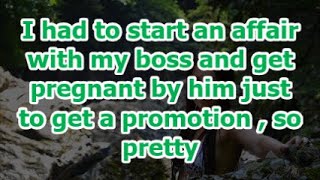 I had to start an affair with my boss and get pregnant by him just to get a promotion , so pretty