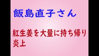 炎上ニュース　飯島直子さん紅ショウガを大量に持ち帰り炎上ｗ