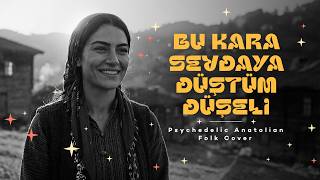 Bu Kara Sevdaya Düştüm Düşeli - Psychedelic Anatolian Folk Cover