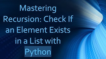Mastering Recursion: Check If an Element Exists in a List with Python