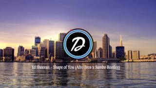 Ed Sheeran - Shape of You (Afro Bros x Sambo Bootleg)