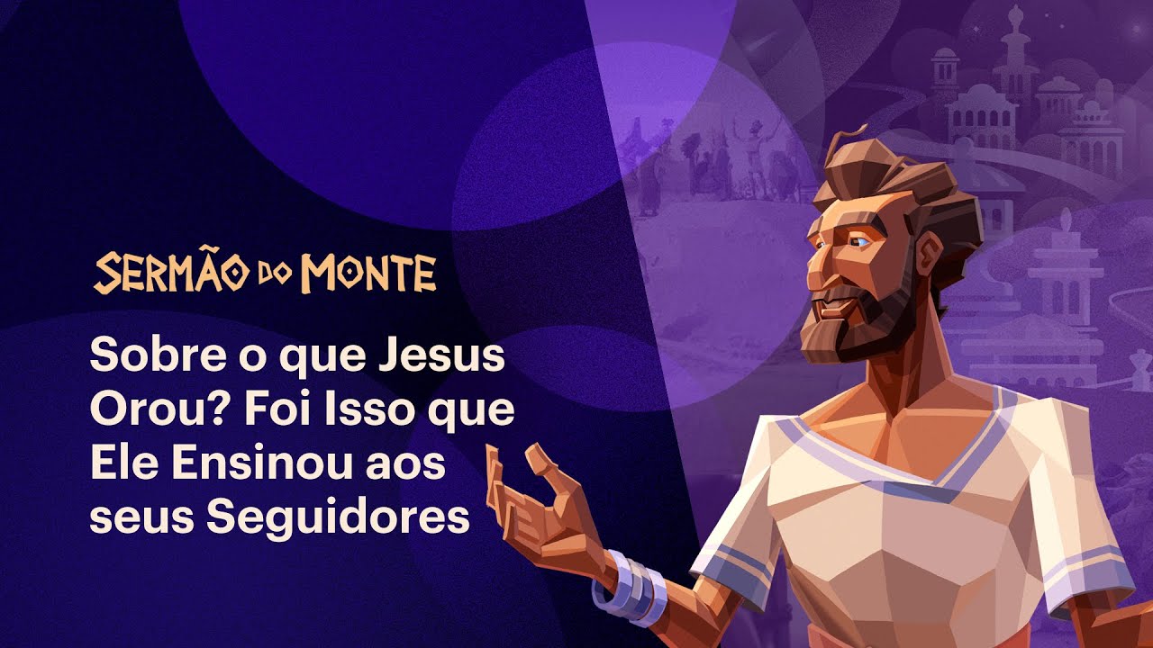 Aprofunde-se no significado da oração do Pai Nosso • Sermão do Monte (Episódio 7)