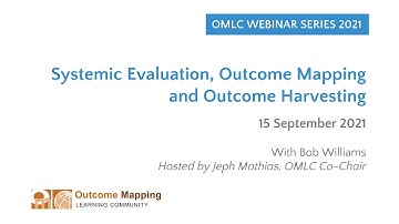 OMLC Webinar: Systemic Evaluation, Outcome Mapping and Outcome Harvesting
