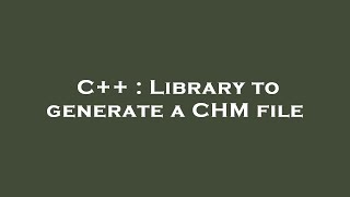 C++ : Library to generate a CHM file