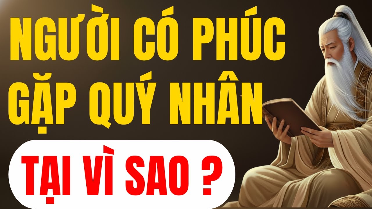 Cổ Nhân Xưa Dạy: Vì Sao Người Có Đức Hay Được Quý Nhân Nâng Đỡ, 3 Lý Do Rất Đời Thường | Lời Dạy Xưa