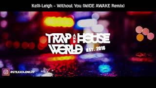 Kelli-Leigh - Without You (WiDE AWAKE Remix) [Lyrics] @TrapHouseWorld