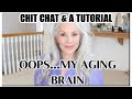 CHIT CHAT | TUTORIAL | OOPS MY AGING MIND #loveyourage