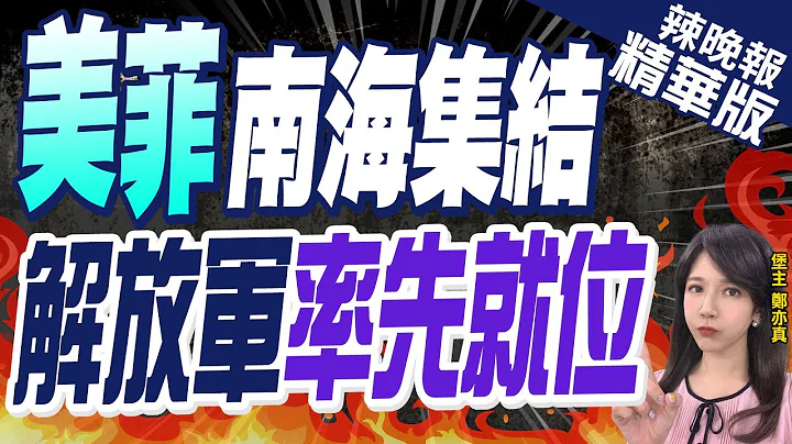 【郑亦真辣晚报】美菲南海挑衅 中国军舰一句话呛爆｜美菲南海集结  解放军率先就位 精华版 @CtiNews - 天天要闻