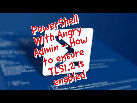 PowerShell with Angry Admin, How to ensure TLS1.2 is enabled