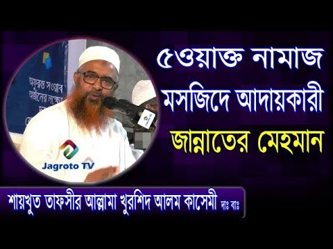 ৫ ওয়াক্ত নামাজ মসজিদে আদায়কারী জান্নাতের মেহমান | Allama khurshid Alam Kasemi | Bangla Waz 2019