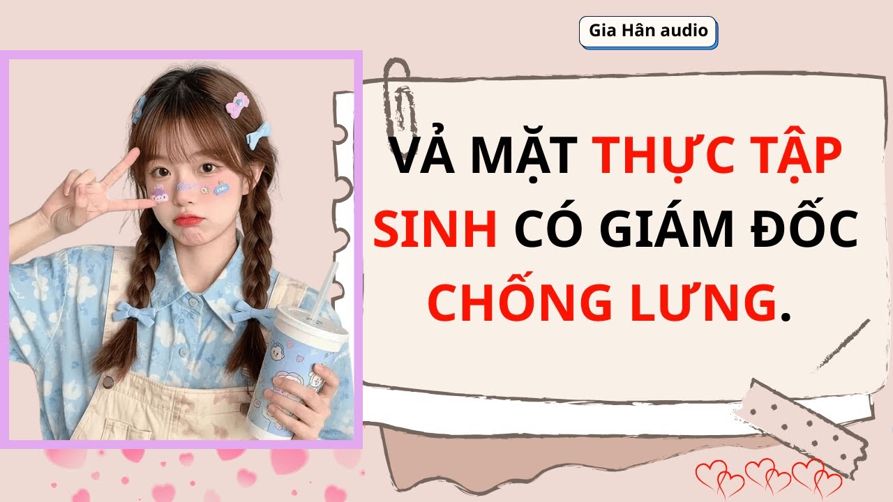 TRUYỆN AUDIO | VẢ MẶT THỰC TẬP SINH KIÊU NGẠO CÓ GIÁM ĐỐC CHỐNG LƯNG [ DRAMA STORY ]