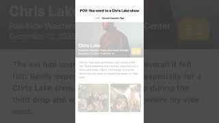 POV: You went to a Chris Lake show