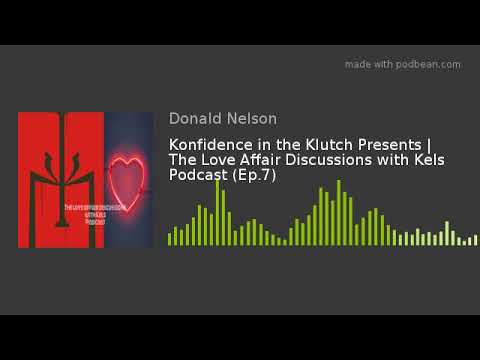 Konfidence in the Klutch Presents | The Love Affair Discussions with Kels Podcast (Ep.7)