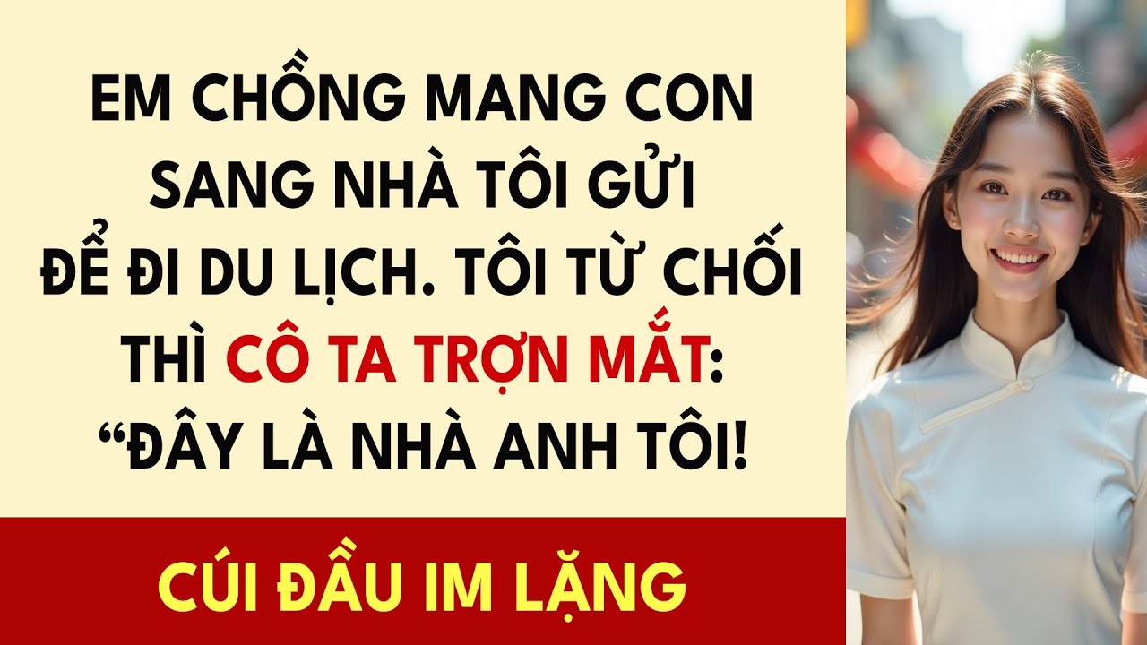 Em Chồng Mang Con Sang Nhà Tôi Gửi Để Đi Du Lịch. Tôi Từ Chối Thì Cô Ta Trợn Mắt: “Đây Là Nhà...