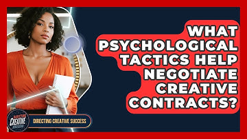 What Psychological Tactics Help Negotiate Creative Contracts? - Directing Creative Success