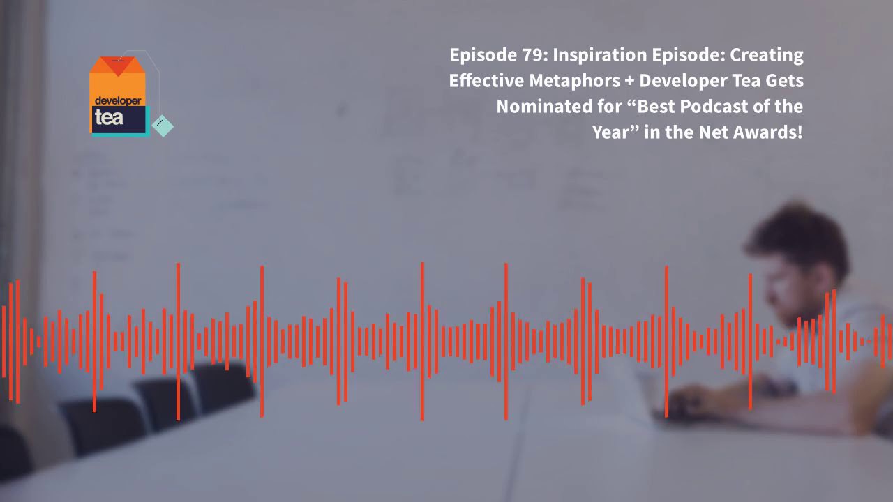 79 Inspiration Episode Creating Effective Metaphors Developer Tea Gets Nominated For Best Podcast Of