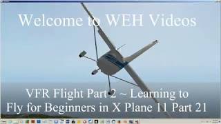 VFR Flight Part 2 ~  Learning to Fly for Beginners in X Plane 11 Part 21