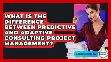 What Is The Difference Between Predictive And Adaptive Consulting Project Management?
