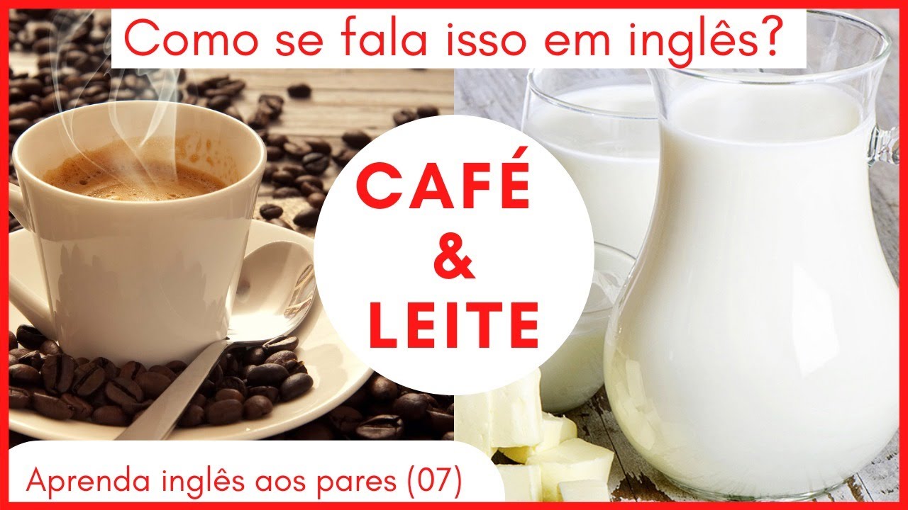 CAFÉ E LEITE. APRENDA INGLÊS AOS PARES. COM FRASES. - YouTube