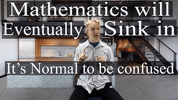 Math will Eventually Sink in----Confusion is Normal