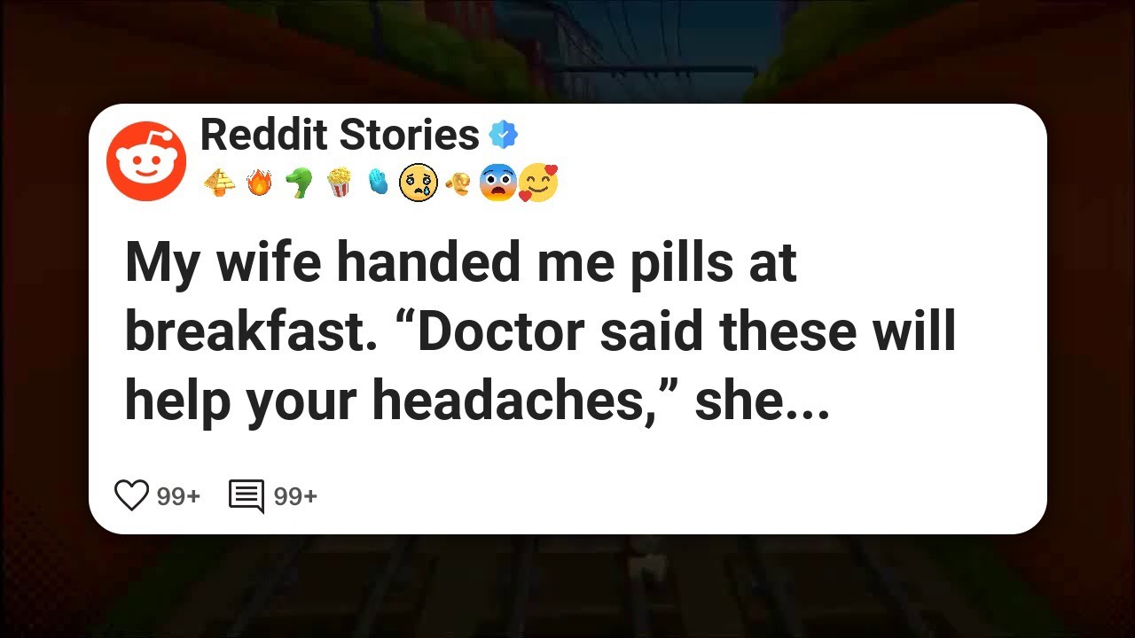 My wife handed me pills at breakfast. “Doctor said these will help your headaches,” she #reddit 