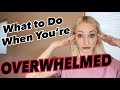 What to Do When You&#39;re Overwhelmed