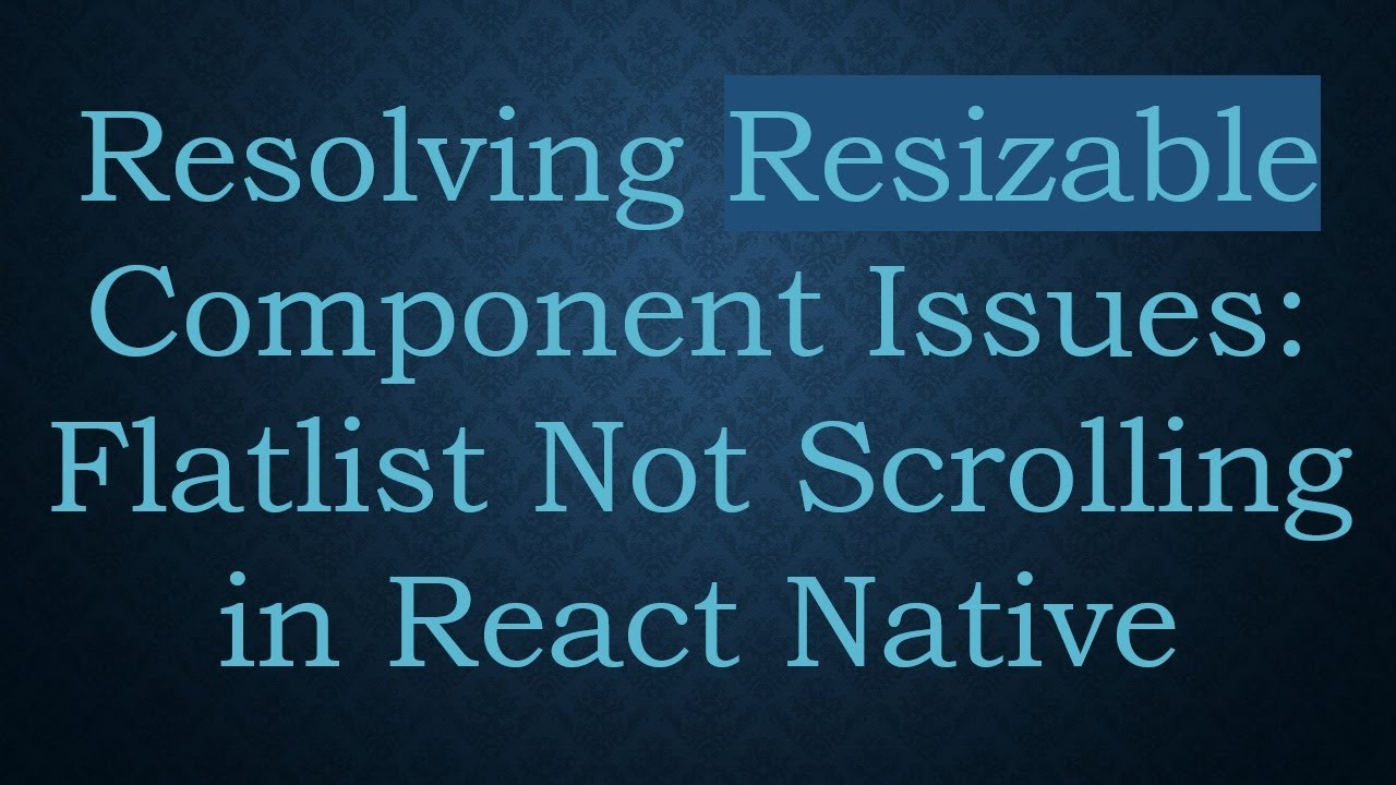 Resolving Resizable Component Issues: Flatlist Not Scrolling in React Native