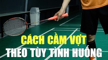 Cầu lông nâng cao | Phần 25: Cách cầm vợt linh hoạt theo tùy tình huống trong đánh cầu lông