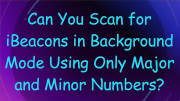 Can You Scan for iBeacons in Background Mode Using Only Major and Minor Numbers?