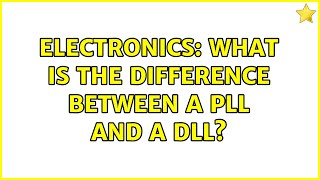 Electronics: What is the difference between a PLL and a DLL? (3 Solutions!!)