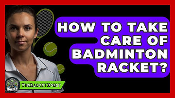 How To Take Care Of Badminton Racket? - The Racket Xpert