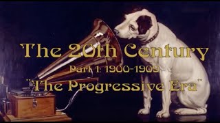 The 20th Century (Part 1 1900-1909): "The Progressive Era"