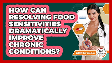 How Can Resolving Food Sensitivities Dramatically Improve Chronic Conditions? - Gut Wellness Central