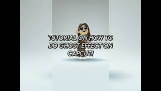 TUTORIAL ON HOW TO DO GHOST EFFECT ON CAPCUT II first video on YouTube
