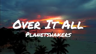 Planetshakers - Over It All (Lyrics)