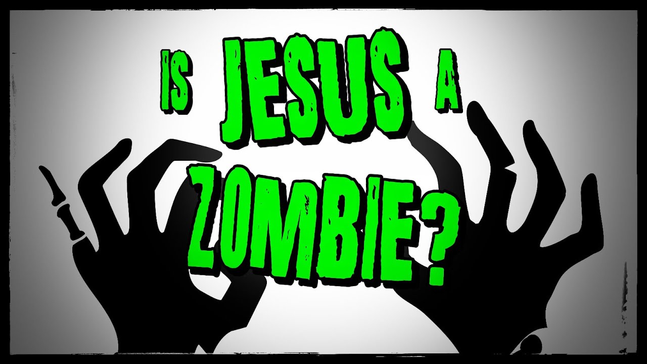 Is Jesus A ZOMBIE?