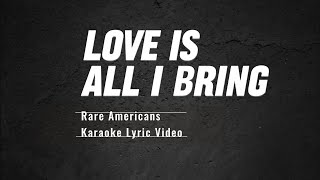 Love Is All I Bring - Rare Americans | Karaoke Version