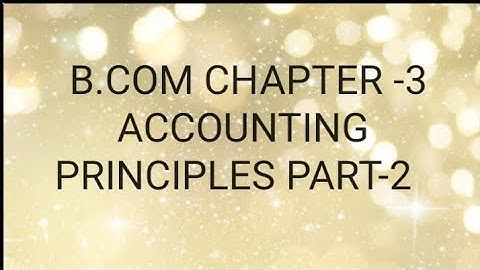 B COM CHAPTER -3 ACCOUNTING PRINCIPLES PART-2 ( FINANCIAL ACCOUNTING)