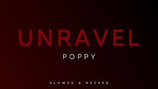 Poppy - Unravel | Slowed + Reverb