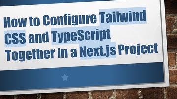 How to Configure Tailwind CSS and TypeScript Together in a Next.js Project