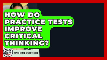 How Do Practice Tests Improve Critical Thinking? - Ninth Grade Starter Guide