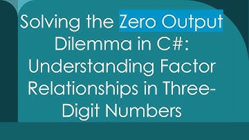 Solving the Zero Output Dilemma in C# : Understanding Factor Relationships in Three-Digit Numbers