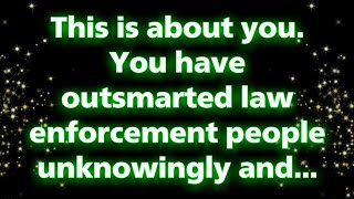 Angels say This is about you. You have outsmarted law enforcement people un... | Angel messages