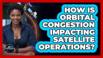 How Is Orbital Congestion Impacting Satellite Operations?