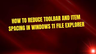 How to Reduce Toolbar and Item Spacing in Windows 11 File Explorer